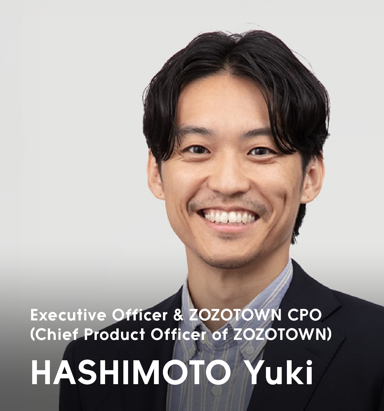Executive Officer & ZOZOTOWN CPO (Chief Product Officer of ZOZOTOWN)  HASHIMOTO Yuki