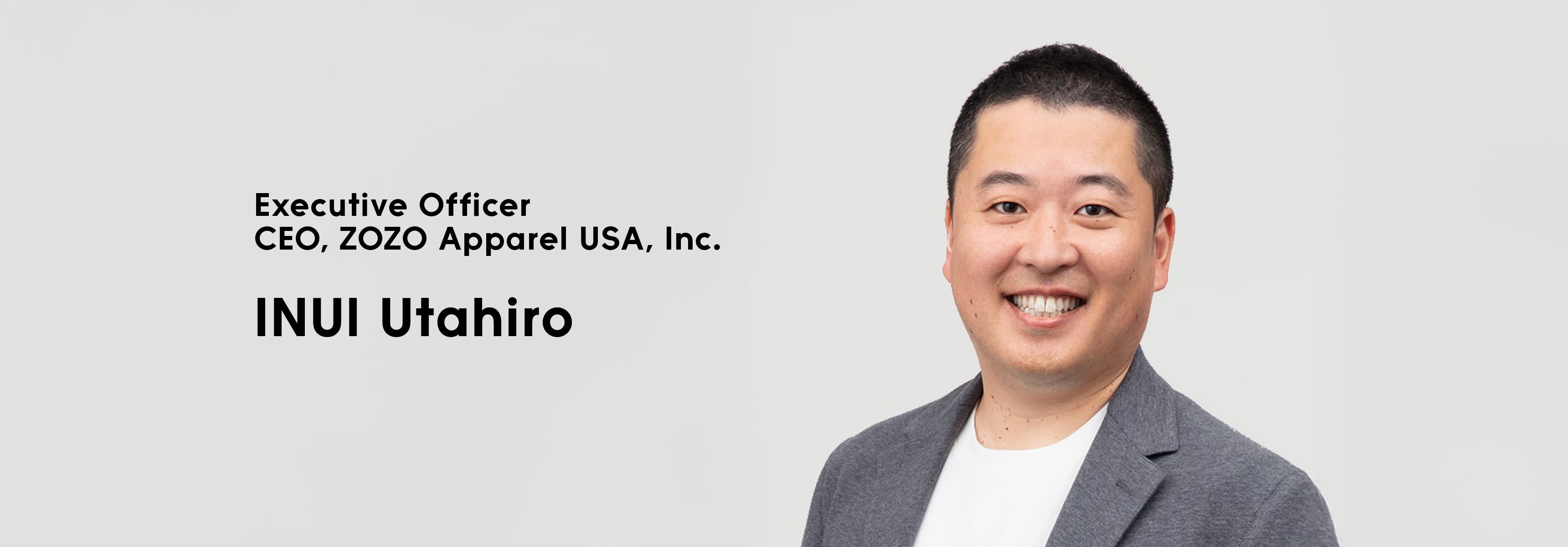 Executive OfficerCEO, ZOZO Apparel USA, Inc. INUIUtahiro
