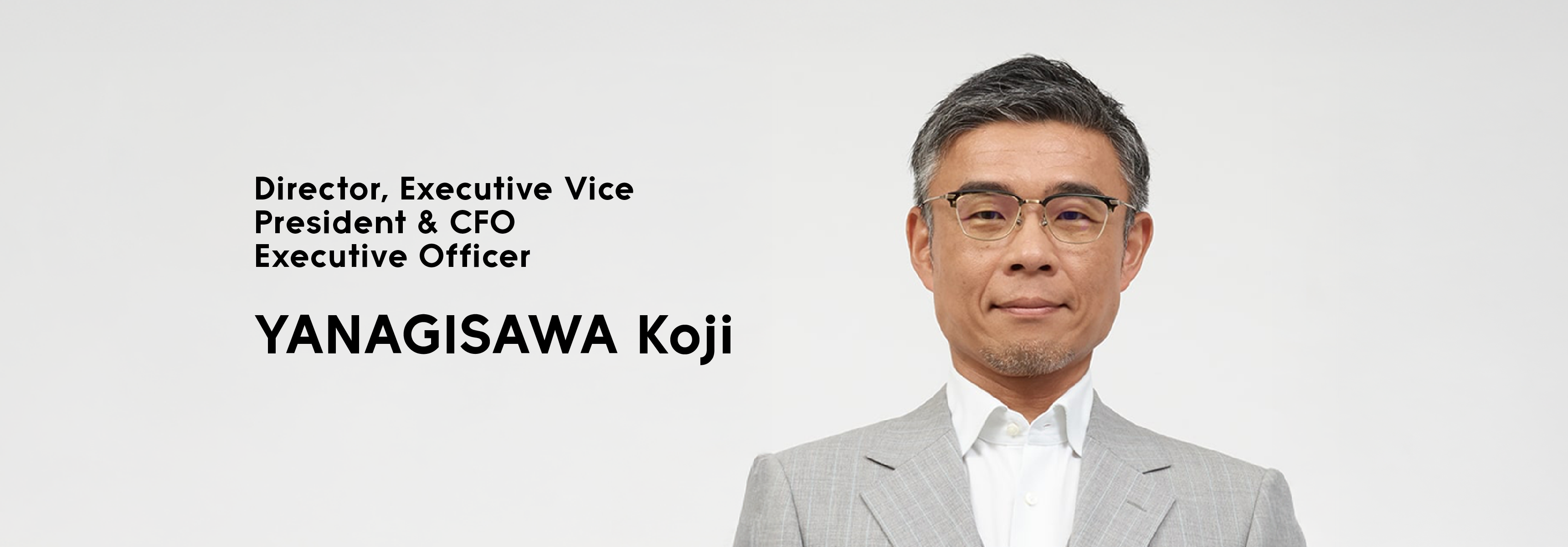 Director, Executive Vice President & CFOExecutive Officer YANAGISAWA Koji